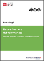 Nuove frontiere del volontariato. Cercare, trovare e fidelizzare i donatori di tempo