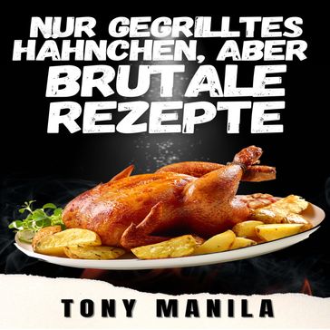 Nur gegrilltes Hähnchen, aber brutale Rezepte - TONY MANILA