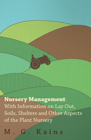 Nursery Management - With Information on Lay Out, Soils, Shelters and Other Aspects of the Plant Nursery - AA.VV. Artisti Vari