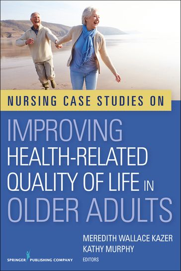 Nursing Case Studies on Improving Health-Related Quality of Life in Older Adults - Kathy Murphy - PhD - MSc - BA - RGN - RNT - Dip Nur - Dip Nur Ed