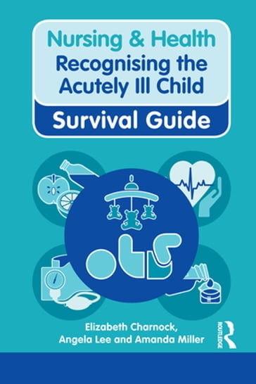 Nursing & Health Survival Guide: Recognising the Acutely Ill Child: Early Recognition - Elizabeth Charnock - Angela Lee - Amanda Miller