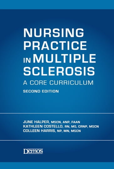 Nursing Practice in Multiple Sclerosis: A Core Curriculum, Second Edition - June Halper - Kathleen Costello - Colleen Harris - RN  MN  MSCN Colleen Harris - MSN  ANP  FAAN June Halper - RN  MS  CRNP  MSCN Kathleen Costello