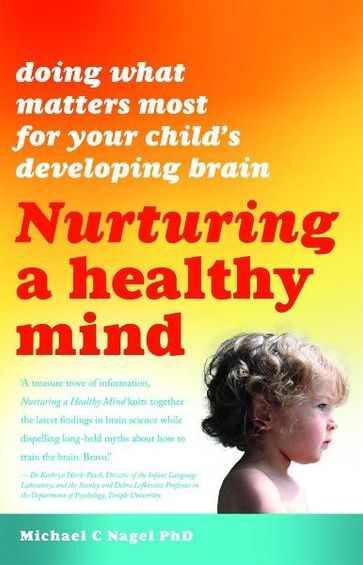 Nurturing a Healthy Mind: Doing What Matters Most for Your Child's Developing Brain - Michael C. Nagel PhD