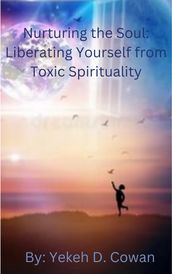 Nurturing the Soul: Liberating Yourself from Toxic Spirituality