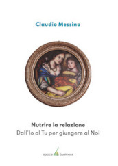 Nutrire la relazione. Dall Io al Tu per giungere al Noi