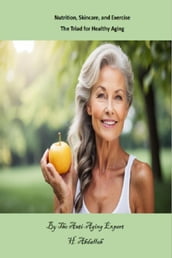 Nutrition, Skincare, and Exercise The Triad for Healthy Aging
