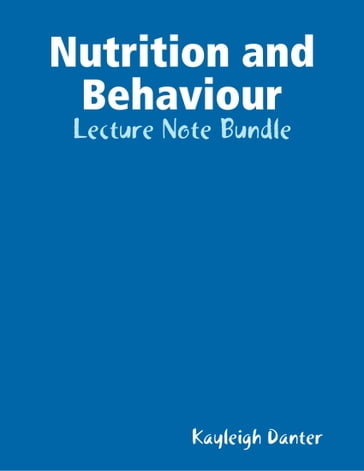 Nutrition and Behaviour: Lecture Note Bundle - Kayleigh Danter