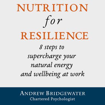 Nutrition for Resilience: 8 steps to supercharge your natural energy & wellbeing at work - Chartered Psychologist - Andrew Bridgewater