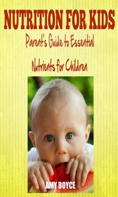 Nutrition fro Kids: Parent s Guide to Essential Nutrients for Children