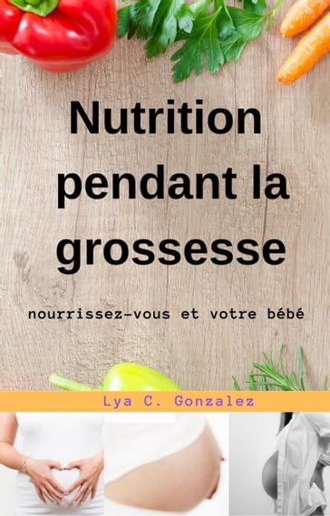 Nutrition pendant la grossesse nourrissez-vous et votre bébé - LYA C. GONZALEZ - gustavo espinosa juarez