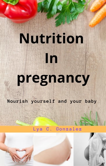 Nutrition In pregnancy Nourish yourself and your baby - LYA C. GONZALEZ - gustavo espinosa juarez