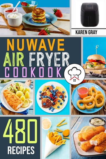 Nuwave Air Fryer Cookbook - Karen Gray