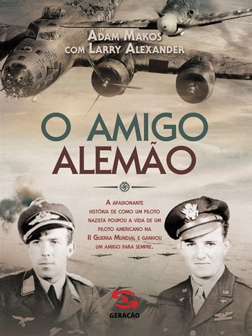 O Amigo Alemão - Adam Makos - Alan Maia - Fernanda Emediato - Larry Alexander