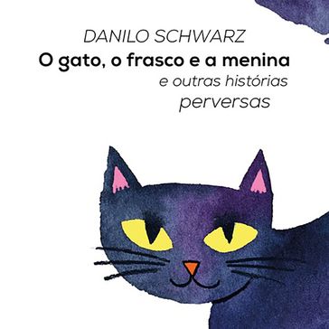 O Gato, O Frasco E A Menina - Danilo Schwarz