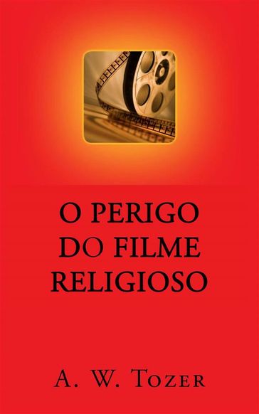 O Perigo Do Filme Religioso - A. W. Tozer