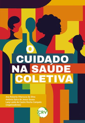 O cuidado na saúde coletiva - Ana Roberta Vilarouca da Silva - Antônia Sylca de Jesus Sousa - Lany Leide de Castro Rocha Campelo