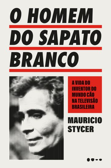 O homem do sapato branco - Mauricio Stycer - Eduardo Foresti