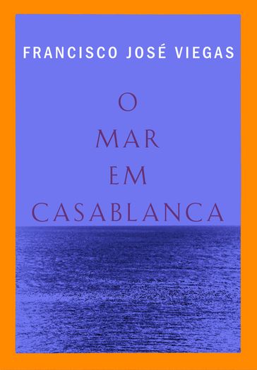 O mar em Casablanca - Francisco José Viegas