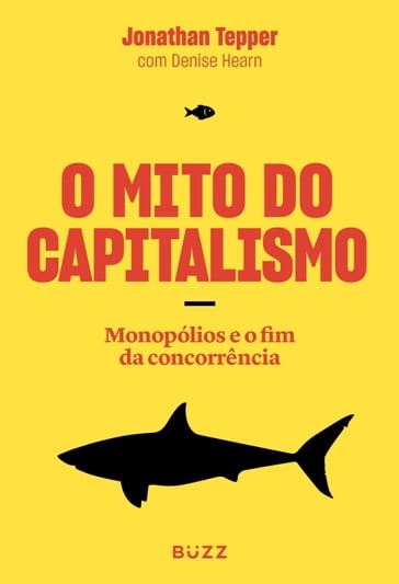 O mito do capitalismo - Jonathan Tepper - Denise Hearn