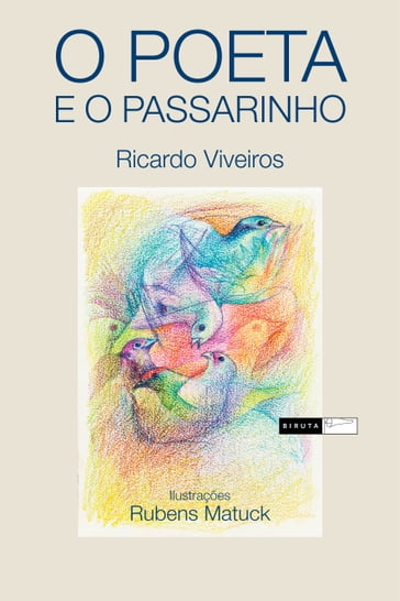 O poeta e o passarinho - Ricardo Viveiros - Rubens Matuck (ilustrador)