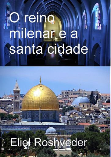 O reino milenar e a santa cidade - Eliel Roshveder