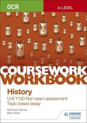 OCR A-level History Coursework Workbook: Unit Y100 Non exam assessment: Topic based essay