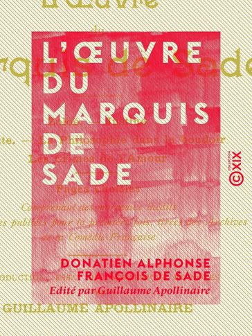 L'OEuvre du marquis de Sade - Zoloé, Justine, Juliette, la Philosophie dans le boudoir, Oxtiern ou les Malheurs du libertinage : pages choisies, comprenant des morceaux inédits - Donatien Alphonse François de Sade - Guillaume Apollinaire