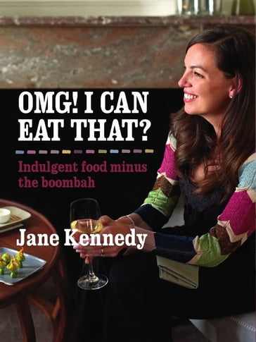 OMG! I can eat that? Indulgent Food Minus the Boombah - Jane Kennedy