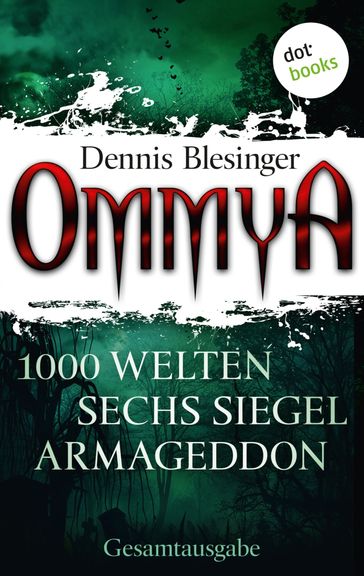 OMMYA - Die Gesamtausgabe der Fantasy-Serie mit den Romanen '1000 Welten', 'Sechs Siegel' und 'Armageddon' - Dennis Blesinger