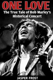 ONE LOVE: The True Tale of Bob Marley