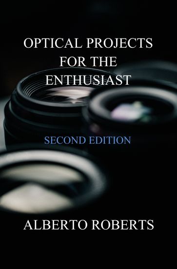 OPTICAL PROJECTS FOR THE ENTHUSIAST (SECOND EDITION) - Alberto Roberts