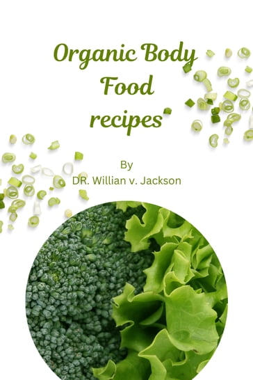 ORGANIC BODY FOOD RECIPES - DR. WILLIAN V . JACKSON