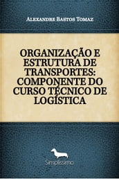ORGANIZAÇÃO E ESTRUTURA DE TRANSPORTES: COMPONENTE DO CURSO TÉCNICO DE LOGÍSTICA