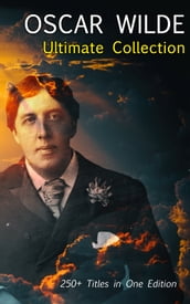 OSCAR WILDE Ultimate Collection: 250+ Titles in One Edition