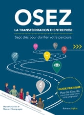 OSEZ LA TRANSFORMATION D ENTREPRISE - Sept clés pour clarifier votre parcours