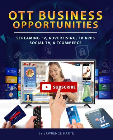 OTT Business Opportunities: Streaming TV, Advertising, TV Apps, Social TV, and tCommerce - Lawrence Harte