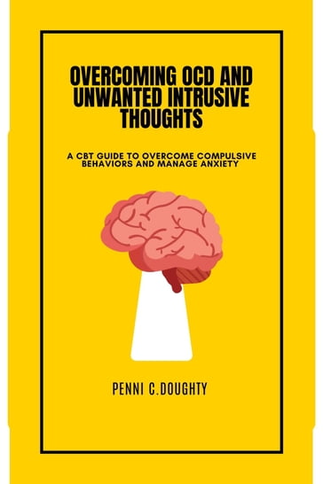 OVERCOMING OCD AND UNWANTED INTRUSIVE THOUGHTS - PENNI C. DOUGHTY