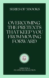 OVERCOMING THE PRETEXTS THAT KEEP YOU FROM MOVING FORWARD