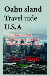 Oahu Island Travel Guide U.S.A: Tourism in Oahu, Chinatown, Honolulu, Waikiki, Leeward Coast