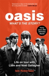 Oasis: What s The Story?: Life on tour with Liam and Noel Gallagher