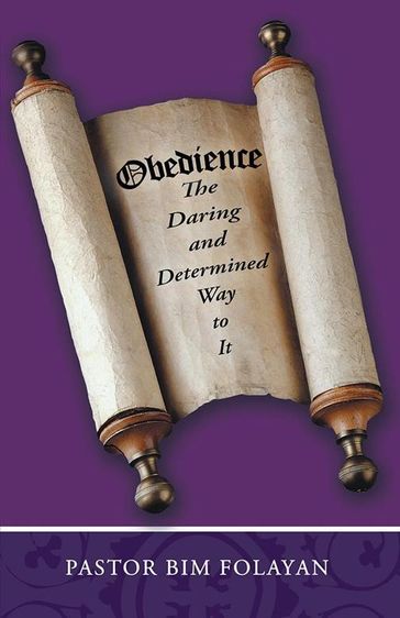 Obedience, the Daring and Determined Way to It - Pastor Bim Folayan