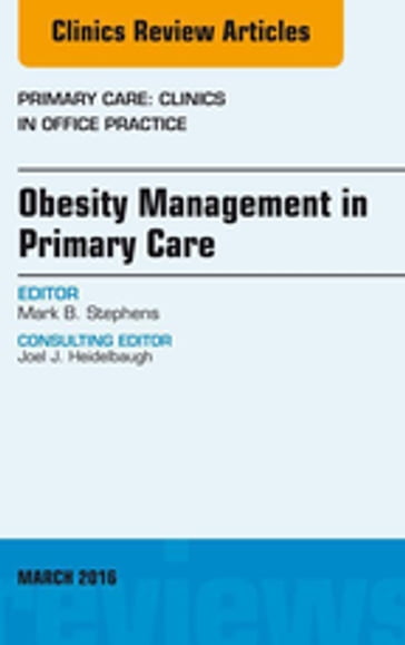 Obesity Management in Primary Care, An Issue of Primary Care: Clinics in Office Practice - Mark B. Stephens - MD - CAPT - MC - Usn