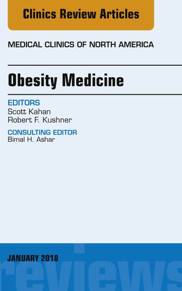 Obesity Medicine, An Issue of Medical Clinics of North America - MD Robert F. Kushner - MD  MPH Scott Kahan