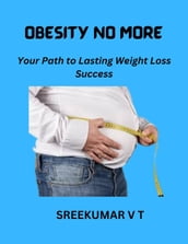Obesity No More: Your Path to Lasting Weight Loss Success