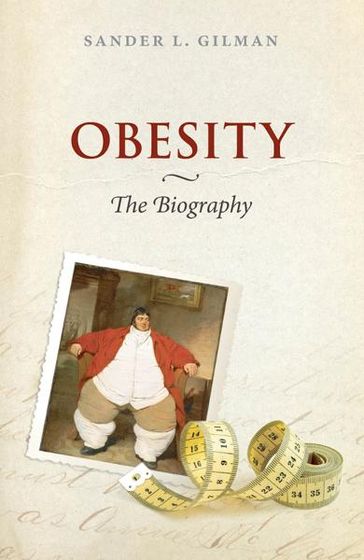 Obesity: The Biography - Sander L. Gilman