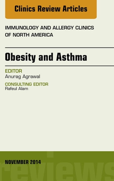 Obesity and Asthma, An Issue of Immunology and Allergy Clinics - Anurag Agrawal - MBBS - PhD - FCCP