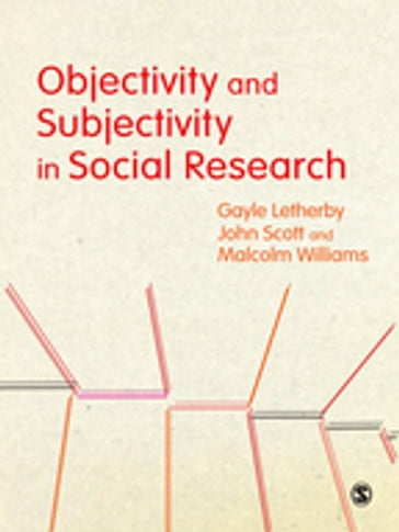 Objectivity and Subjectivity in Social Research - Gayle Letherby - John Scott - Malcolm Williams