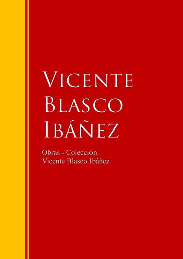 Obras - Colección de Vicente Blasco Ibáñez - Vicente Blasco Ibáñez