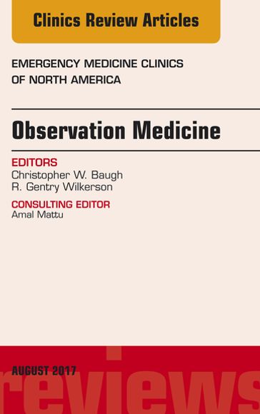 Observation Medicine, An Issue of Emergency Medicine Clinics of North America - MD R. Gentry Wilkerson - MD  MBA Christopher Baugh