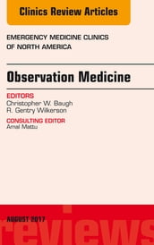 Observation Medicine, An Issue of Emergency Medicine Clinics of North America